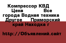 Компрессор КВД . › Цена ­ 45 000 - Все города Водная техника » Другое   . Приморский край,Находка г.